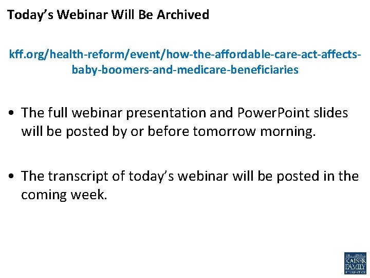 Today’s Webinar Will Be Archived kff. org/health-reform/event/how-the-affordable-care-act-affectsbaby-boomers-and-medicare-beneficiaries • The full webinar presentation and Power.