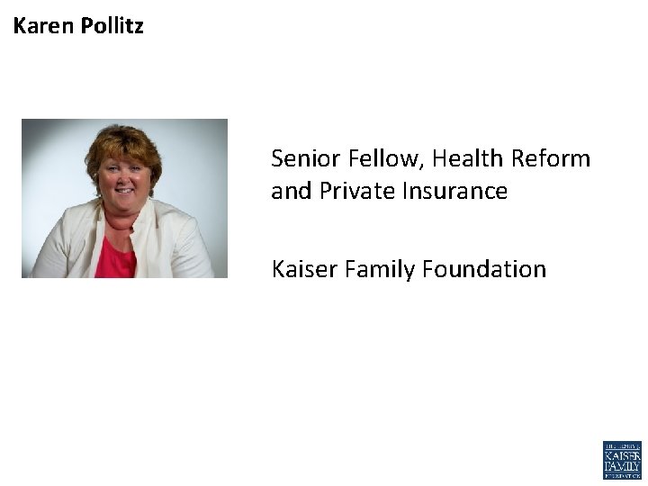 Karen Pollitz Senior Fellow, Health Reform and Private Insurance Kaiser Family Foundation 