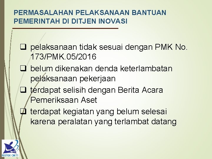 PERMASALAHAN PELAKSANAAN BANTUAN PEMERINTAH DI DITJEN INOVASI q pelaksanaan tidak sesuai dengan PMK No.