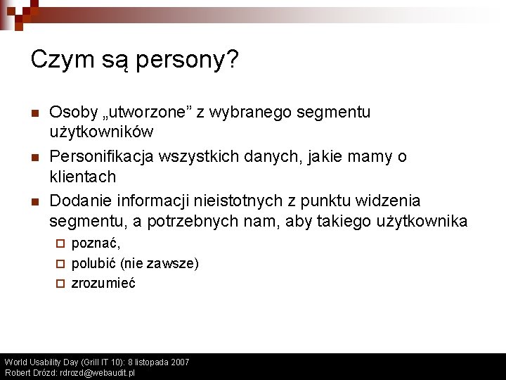Czym są persony? n n n Osoby „utworzone” z wybranego segmentu użytkowników Personifikacja wszystkich Czym są persony? n n n Osoby „utworzone” z wybranego segmentu użytkowników Personifikacja wszystkich