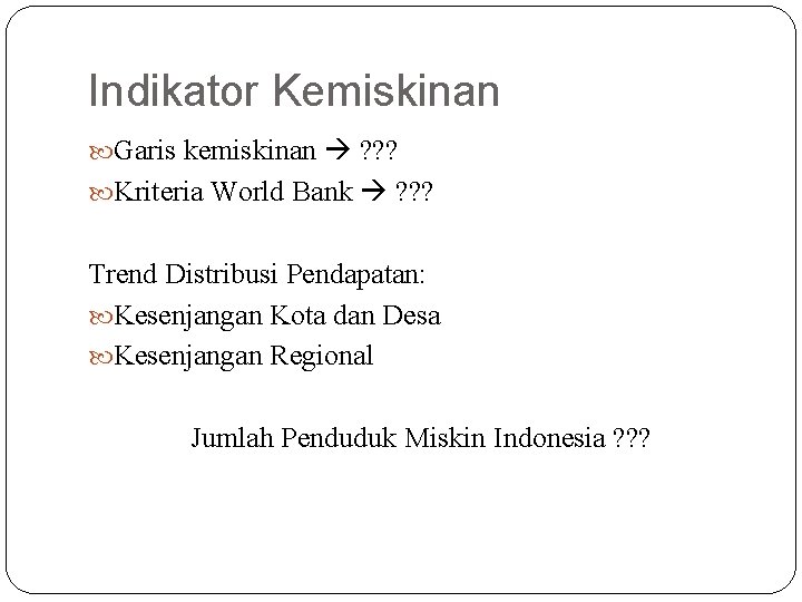 Indikator Kemiskinan Garis kemiskinan ? ? ? Kriteria World Bank ? ? ? Trend
