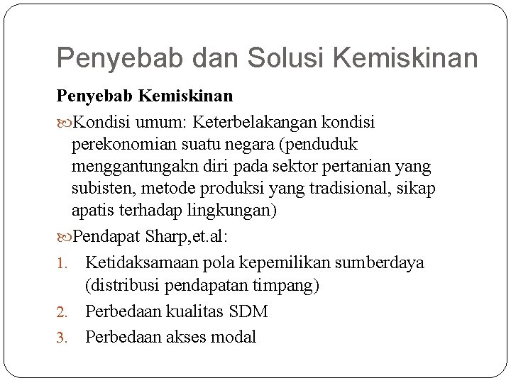 Penyebab dan Solusi Kemiskinan Penyebab Kemiskinan Kondisi umum: Keterbelakangan kondisi perekonomian suatu negara (penduduk