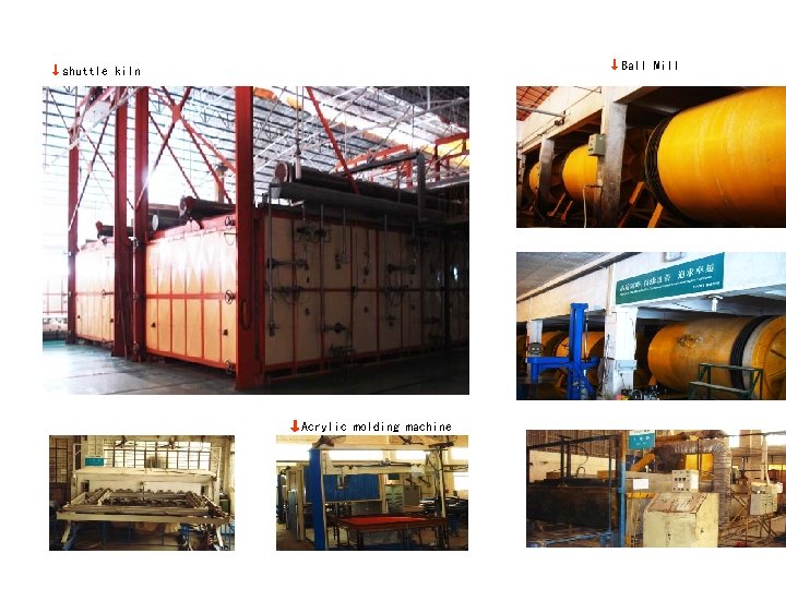 ↓Ball Mill ↓shuttle kiln ↓Acrylic molding machine ↓Ball Mill ↓shuttle kiln ↓Acrylic molding machine