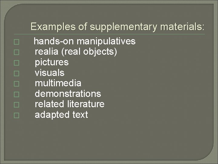 Examples of supplementary materials: � hands-on manipulatives � � � � realia (real objects)