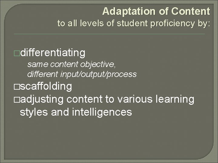 Adaptation of Content to all levels of student proficiency by: �differentiating same content objective,