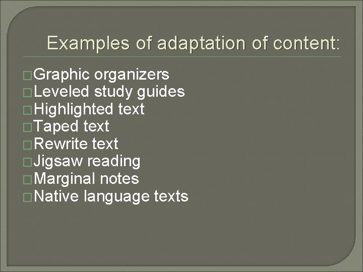 Examples of adaptation of content: �Graphic organizers �Leveled study guides �Highlighted text �Taped text