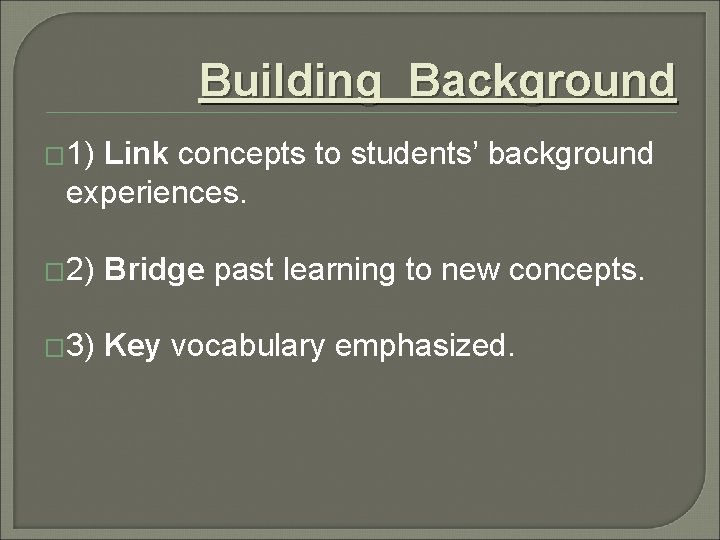Building Background � 1) Link concepts to students’ background experiences. � 2) Bridge past