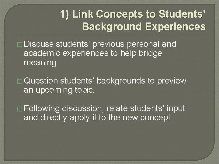1) Link Concepts to Students’ Background Experiences � Discuss students’ previous personal and academic