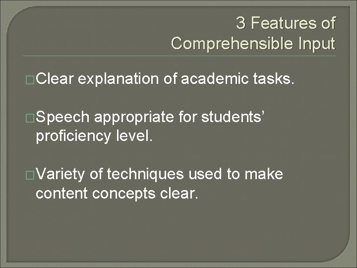 3 Features of Comprehensible Input �Clear explanation of academic tasks. �Speech appropriate for students’