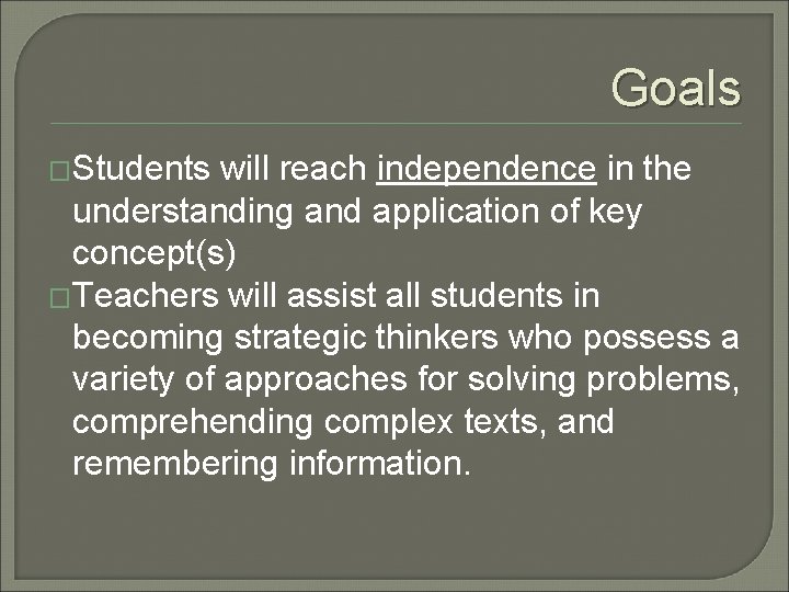 Goals �Students will reach independence in the understanding and application of key concept(s) �Teachers