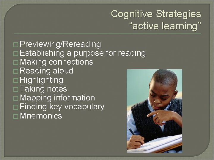 Cognitive Strategies “active learning” � Previewing/Rereading � Establishing a purpose for reading � Making