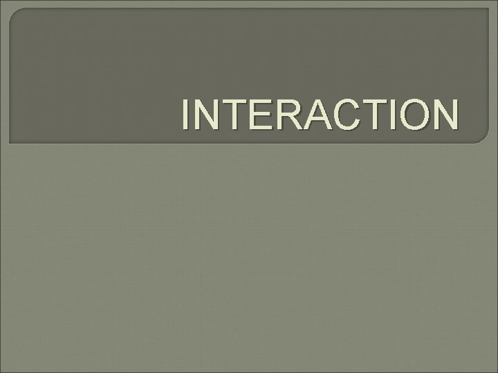 INTERACTION 