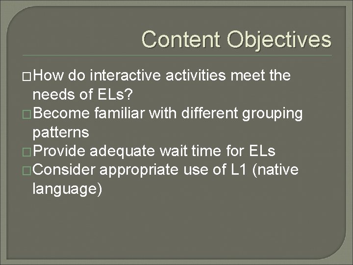 Content Objectives �How do interactive activities meet the needs of ELs? �Become familiar with