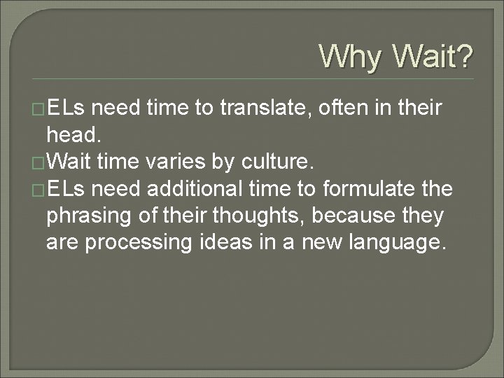 Why Wait? �ELs need time to translate, often in their head. �Wait time varies