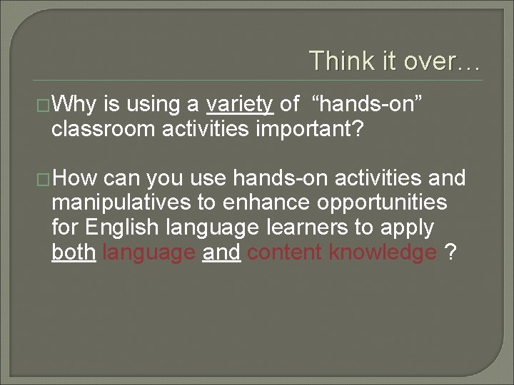 Think it over… �Why is using a variety of “hands-on” classroom activities important? �How