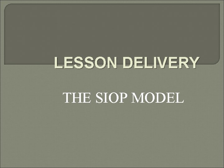 LESSON DELIVERY THE SIOP MODEL 