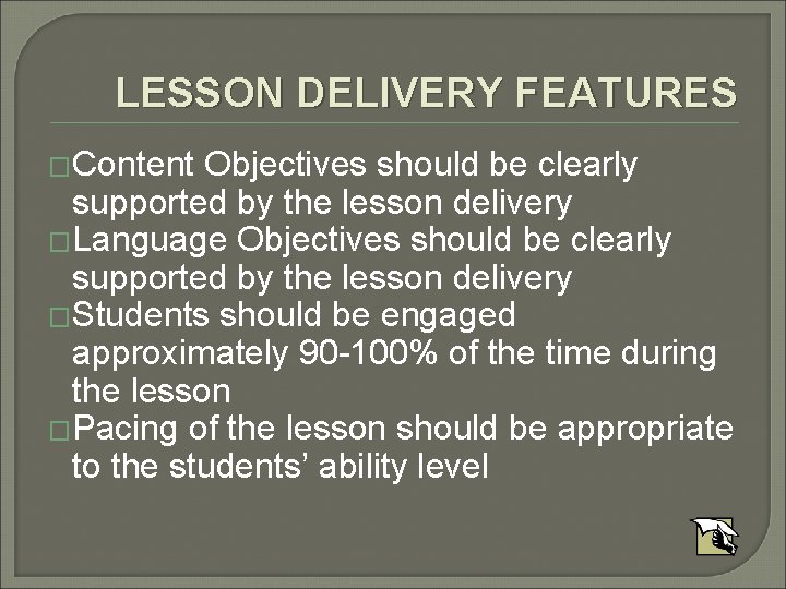 LESSON DELIVERY FEATURES �Content Objectives should be clearly supported by the lesson delivery �Language