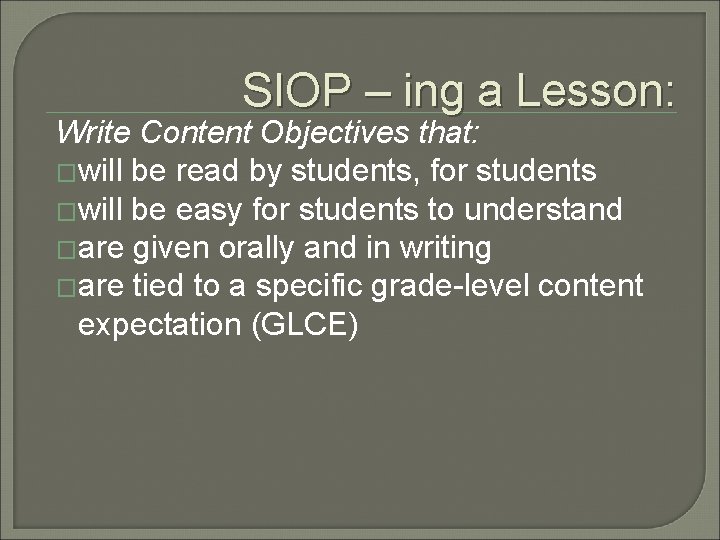 SIOP – ing a Lesson: Write Content Objectives that: �will be read by students,
