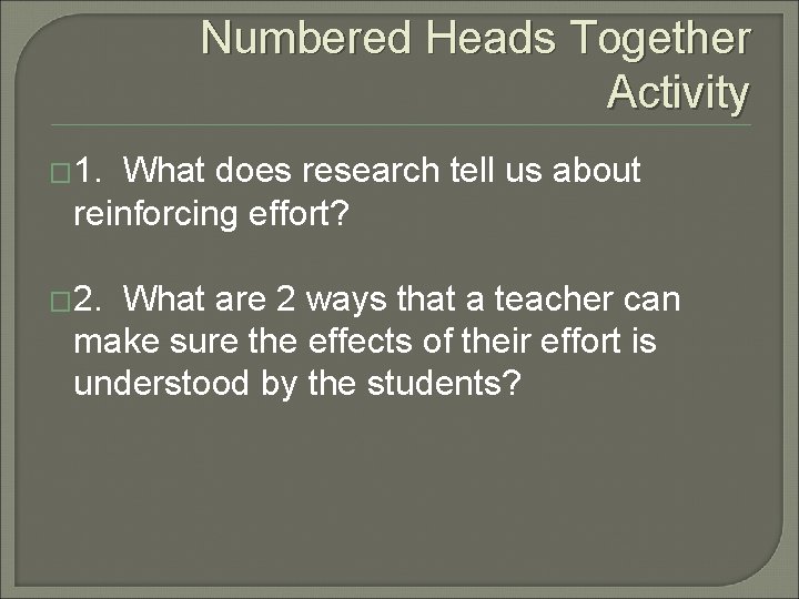 Numbered Heads Together Activity � 1. What does research tell us about reinforcing effort?