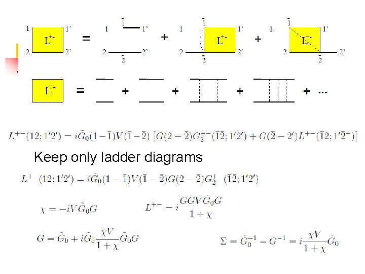 Keep only ladder diagrams 