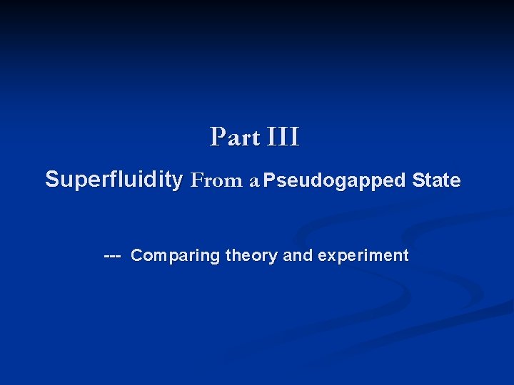 Part III Superfluidity From a Pseudogapped State --- Comparing theory and experiment 