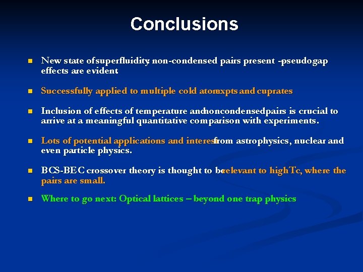 Conclusions n New state of superfluidity: non-condensed pairs present --pseudogap effects are evident. n
