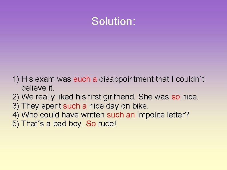 Solution: 1) His exam was such a disappointment that I couldn´t believe it. 2)