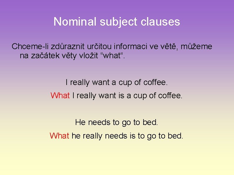 Nominal subject clauses Chceme-li zdůraznit určitou informaci ve větě, můžeme na začátek věty vložit
