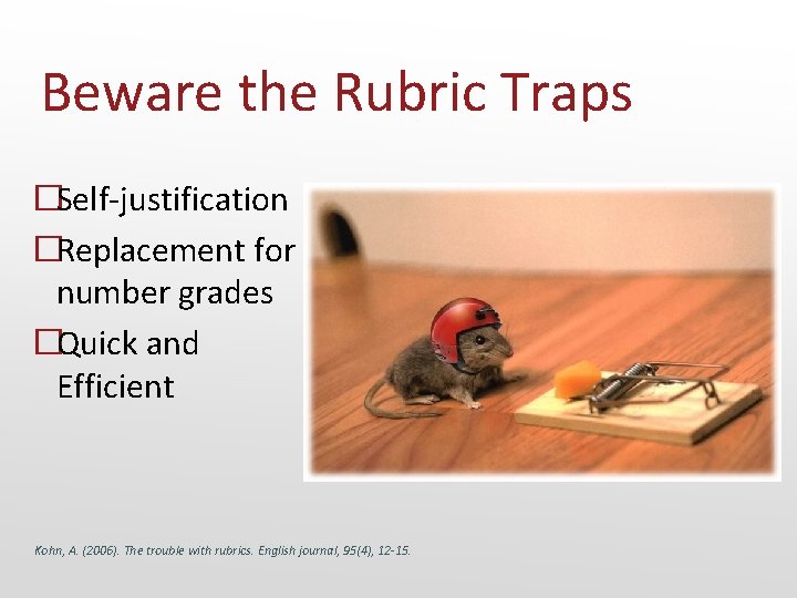 Beware the Rubric Traps �Self-justification �Replacement for number grades �Quick and Efficient Kohn, A.