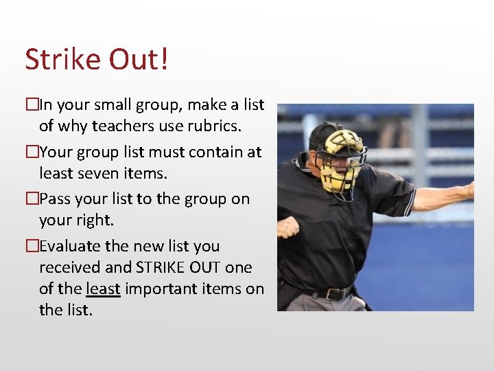 Strike Out! �In your small group, make a list of why teachers use rubrics.
