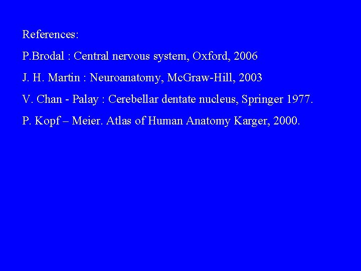 References: P. Brodal : Central nervous system, Oxford, 2006 J. H. Martin : Neuroanatomy,