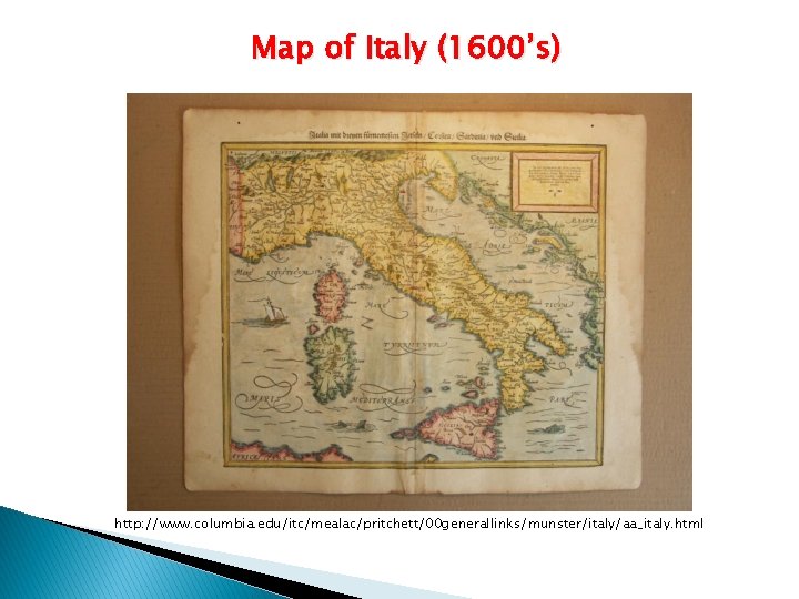 Map of Italy (1600’s) http: //www. columbia. edu/itc/mealac/pritchett/00 generallinks/munster/italy/aa_italy. html 