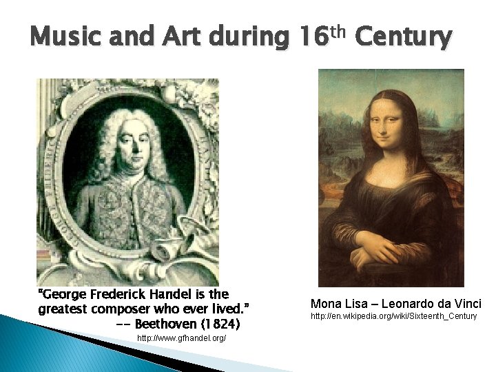 Music and Art during 16 th Century “George Frederick Handel is the greatest composer