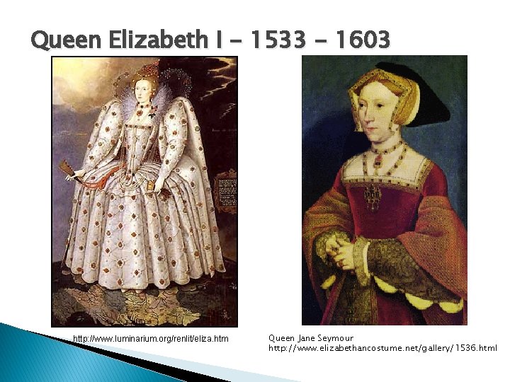 Queen Elizabeth I - 1533 - 1603 http: //www. luminarium. org/renlit/eliza. htm Queen Jane