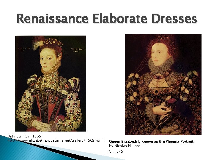 Renaissance Elaborate Dresses Unknown Girl 1565 http: //www. elizabethancostume. net/gallery/1569. html Queen Elizabeth I,