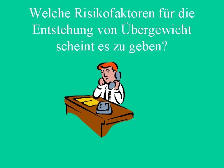 Welche Risikofaktoren für die Entstehung von Übergewicht scheint es zu geben? 