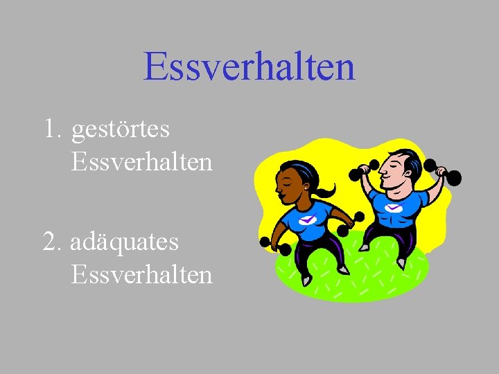 Essverhalten 1. gestörtes Essverhalten 2. adäquates Essverhalten 