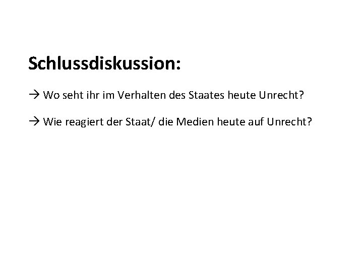 Schlussdiskussion: Wo seht ihr im Verhalten des Staates heute Unrecht? Wie reagiert der Staat/