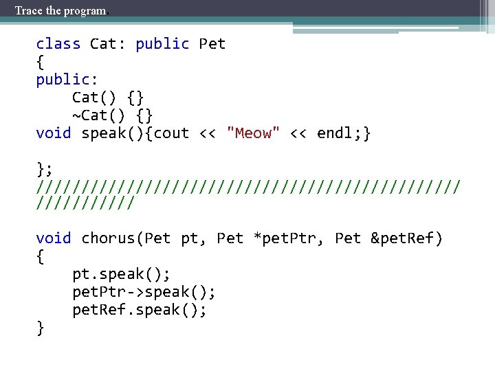 Trace the program. class Cat: public Pet { public: Cat() {} ~Cat() {} void