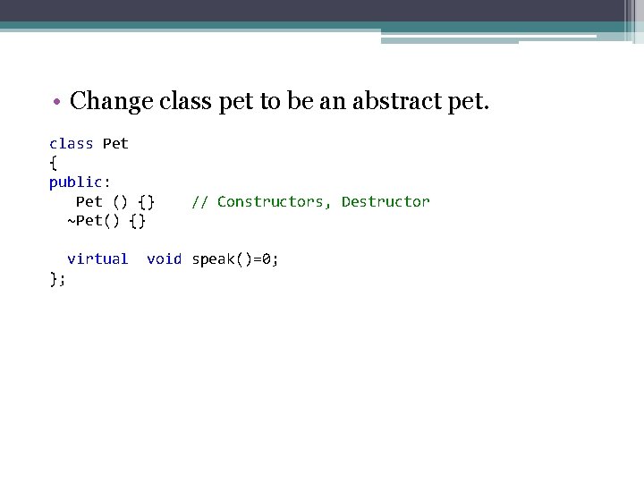  • Change class pet to be an abstract pet. class Pet { public: