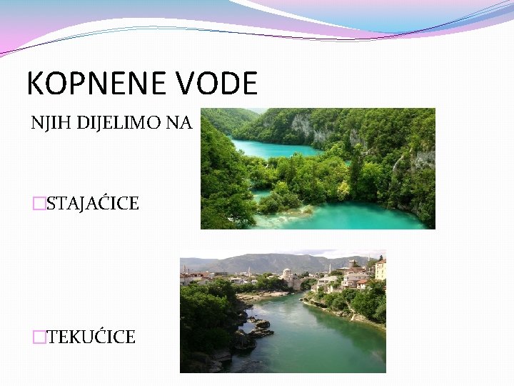 KOPNENE VODE NJIH DIJELIMO NA �STAJAĆICE �TEKUĆICE 