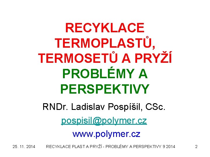 RECYKLACE TERMOPLASTŮ, TERMOSETŮ A PRYŽÍ PROBLÉMY A PERSPEKTIVY RNDr. Ladislav Pospíšil, CSc. pospisil@polymer. cz