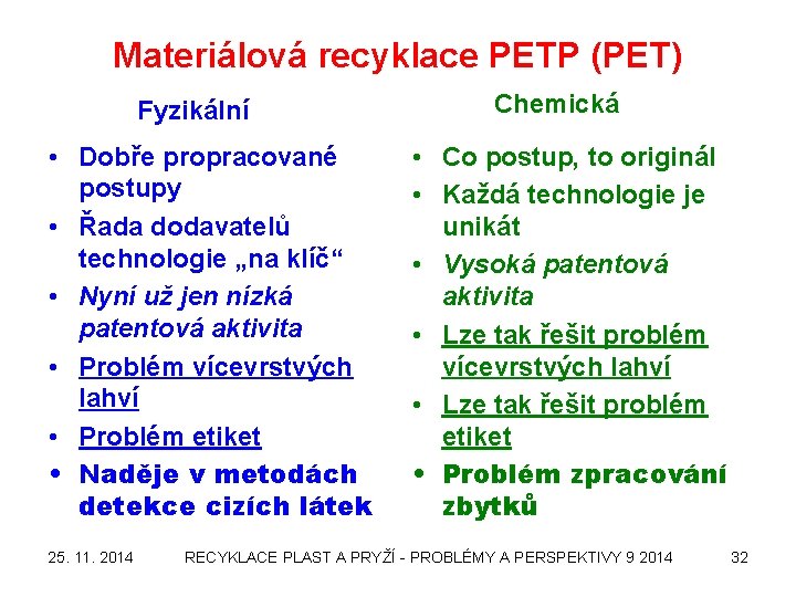 Materiálová recyklace PETP (PET) Fyzikální • Dobře propracované postupy • Řada dodavatelů technologie „na