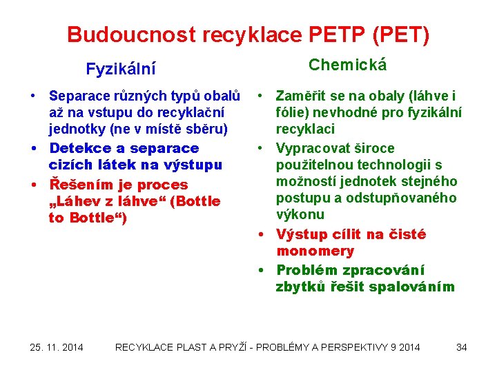 Budoucnost recyklace PETP (PET) Fyzikální • Separace různých typů obalů až na vstupu do