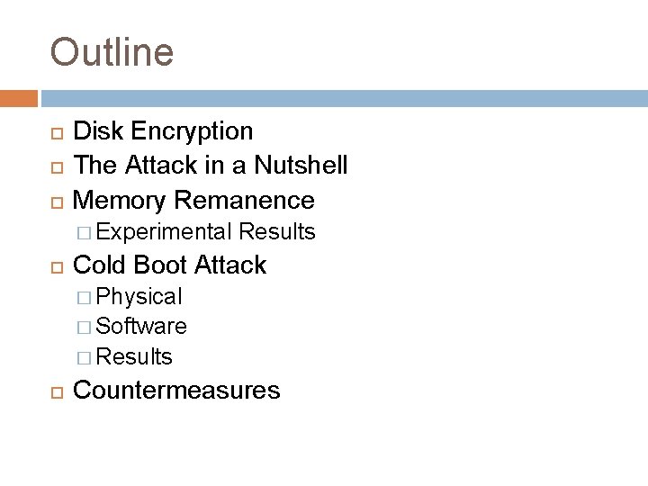 Outline Disk Encryption The Attack in a Nutshell Memory Remanence � Experimental Results Cold