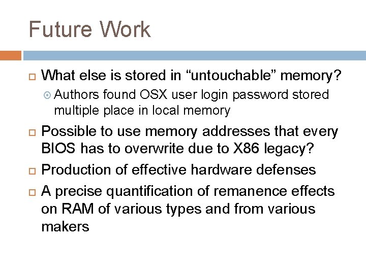 Future Work What else is stored in “untouchable” memory? Authors found OSX user login