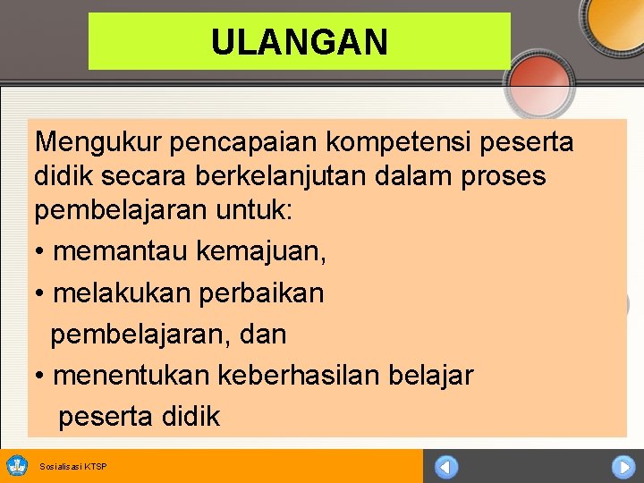 ULANGAN Mengukur pencapaian kompetensi peserta didik secara berkelanjutan dalam proses pembelajaran untuk: • memantau