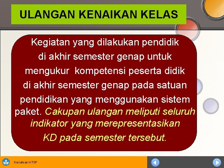 ULANGAN KENAIKAN KELAS Kegiatan yang dilakukan pendidik di akhir semester genap untuk mengukur kompetensi