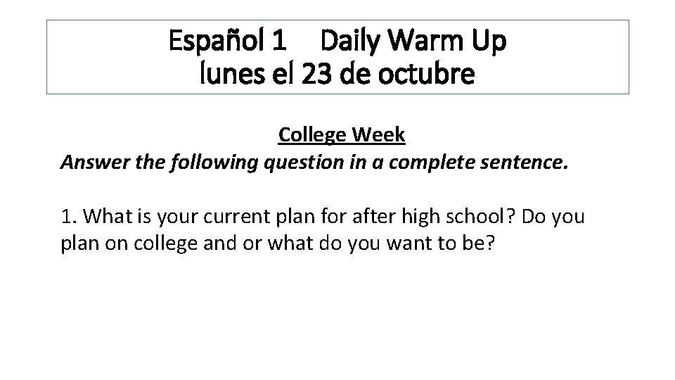 Español 1 Daily Warm Up lunes el 23 de octubre College Week Answer the