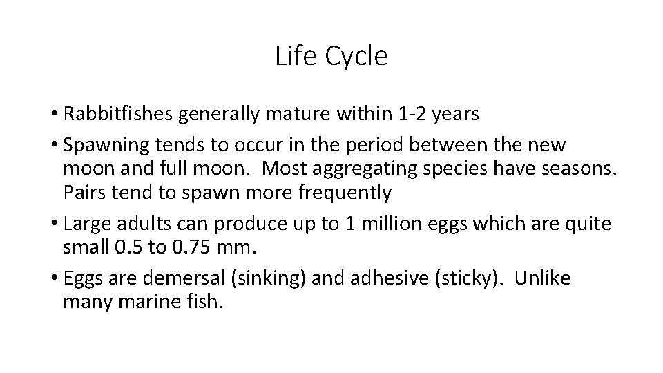 Life Cycle • Rabbitfishes generally mature within 1 -2 years • Spawning tends to